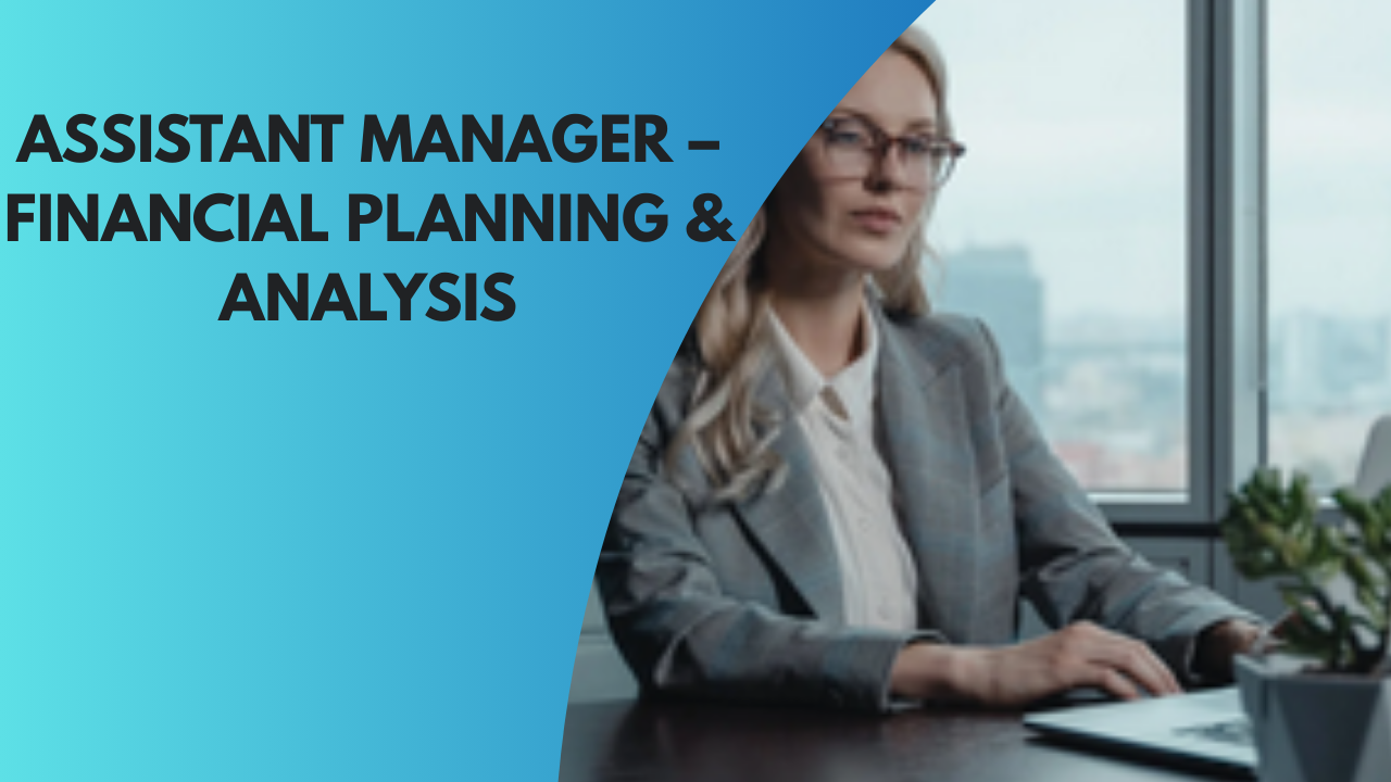 Assistant Manager – Financial Planning & Analysis