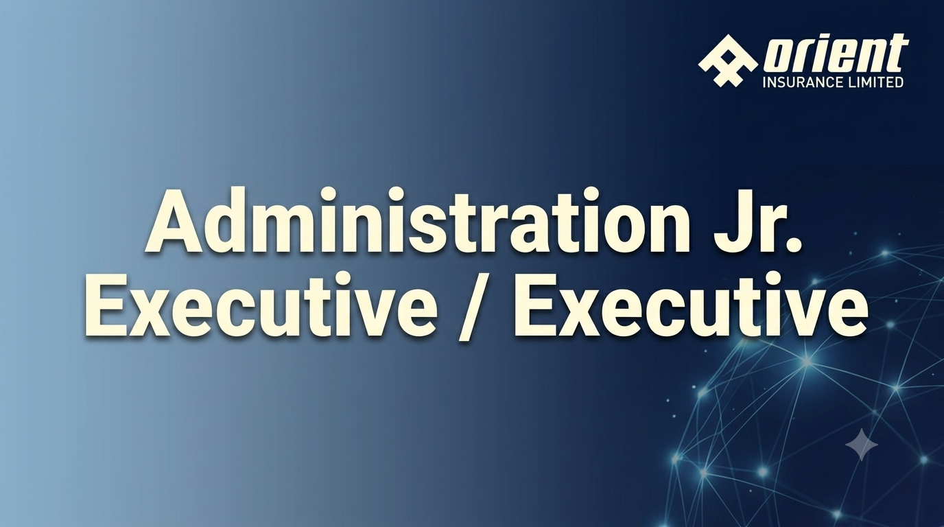 Administration Jr. Executive, Executive – Orient Insurance Limited Job Vacancies in 2026