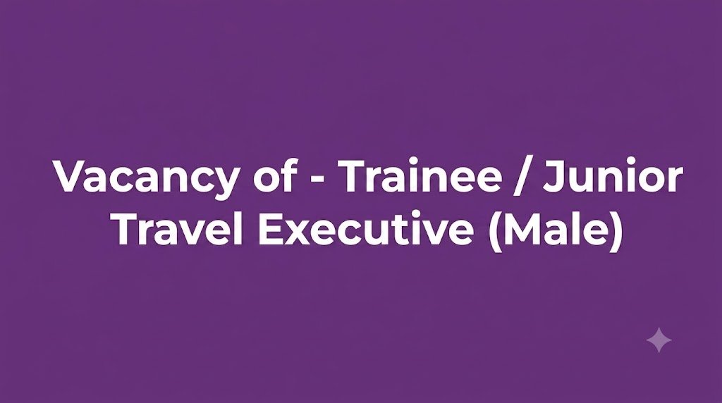 TRAINEE / JUNIOR TRAVEL EXECUTIVE (MALE) – Ebert Silva Holidays Job Vacancies in 2026