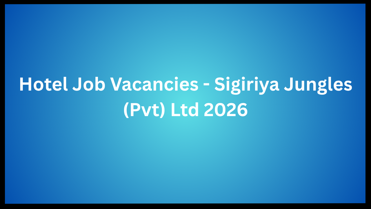 Hotel Job Vacancies - Sigiriya Jungles (Pvt) Ltd 2026
