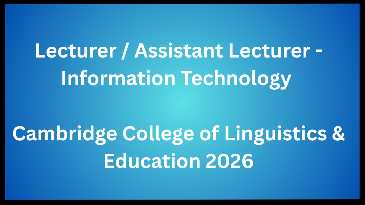 Lecturer / Assistant Lecturer - Information Technology - Cambridge College of Linguistics & Education 2026