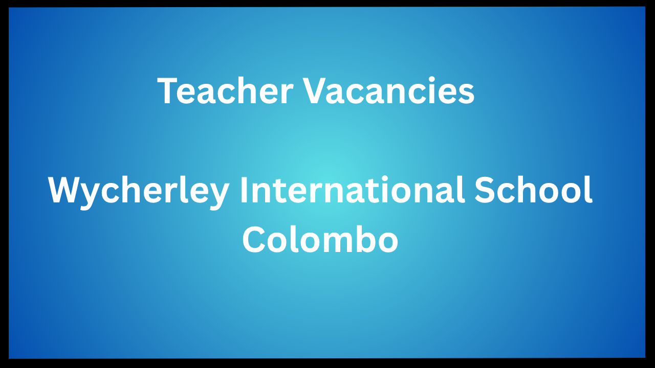 Teacher Vacancies in Wycherley International School Colombo 2026